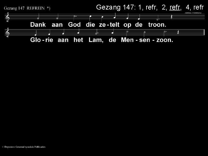 Gezang 147: 1, refr, 2, refr, 4, refr 