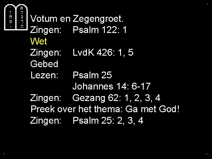 . . Votum en Zegengroet. Zingen: Psalm 122: 1 Wet Zingen: Lvd. K 426: