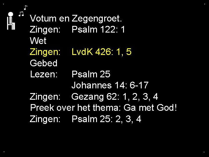 . . Votum en Zegengroet. Zingen: Psalm 122: 1 Wet Zingen: Lvd. K 426: