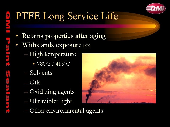 PTFE Long Service Life • Retains properties after aging • Withstands exposure to: – PTFE Long Service Life • Retains properties after aging • Withstands exposure to: –