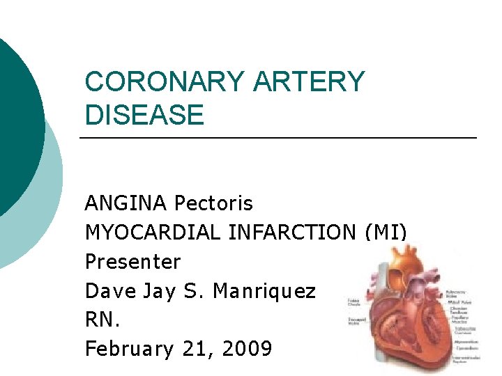 CORONARY ARTERY DISEASE ANGINA Pectoris MYOCARDIAL INFARCTION (MI) Presenter Dave Jay S. Manriquez RN.