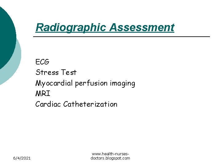 Radiographic Assessment ECG Stress Test Myocardial perfusion imaging MRI Cardiac Catheterization 6/4/2021 www. health-nursesdoctors.