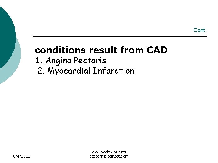 Cont. conditions result from CAD 1. Angina Pectoris 2. Myocardial Infarction 6/4/2021 www. health-nursesdoctors.