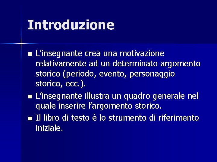 Introduzione n n n L’insegnante crea una motivazione relativamente ad un determinato argomento storico