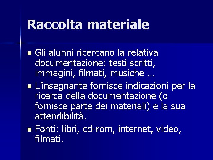 Raccolta materiale Gli alunni ricercano la relativa documentazione: testi scritti, immagini, filmati, musiche …