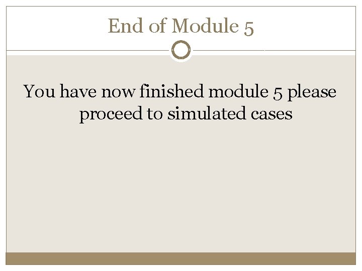 End of Module 5 You have now finished module 5 please proceed to simulated