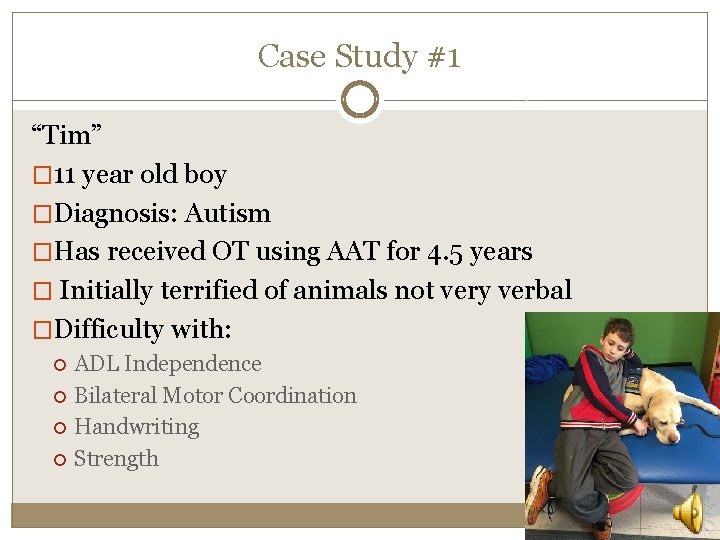 Case Study #1 “Tim” � 11 year old boy �Diagnosis: Autism �Has received OT