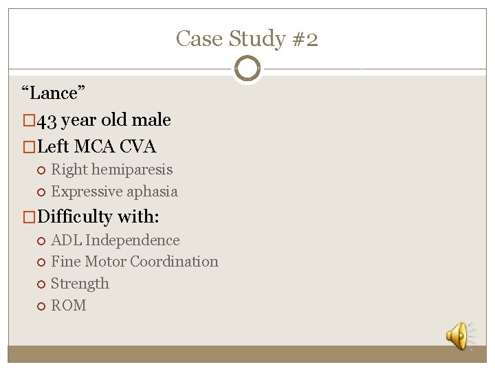 Case Study #2 “Lance” � 43 year old male �Left MCA CVA Right hemiparesis