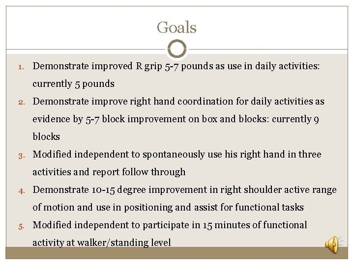 Goals 1. Demonstrate improved R grip 5 -7 pounds as use in daily activities: