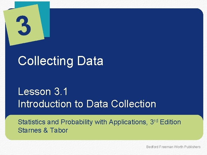 Collecting Data Lesson 3. 1 Introduction to Data Collection Statistics and Probability with Applications,