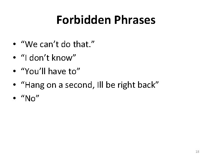 Forbidden Phrases • • • “We can’t do that. ” “I don’t know” “You’ll