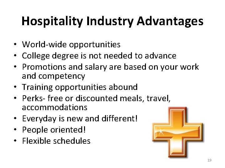 Hospitality Industry Advantages • World-wide opportunities • College degree is not needed to advance