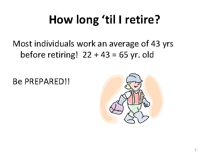 How long ‘til I retire? Most individuals work an average of 43 yrs before