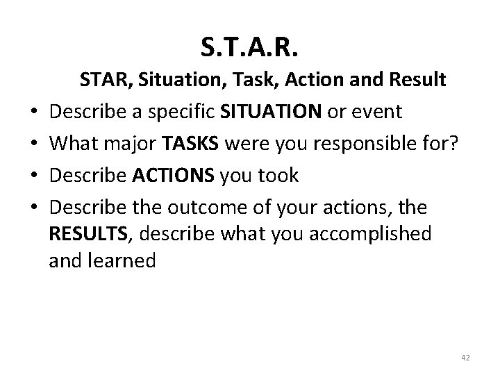 S. T. A. R. • • STAR, Situation, Task, Action and Result Describe a