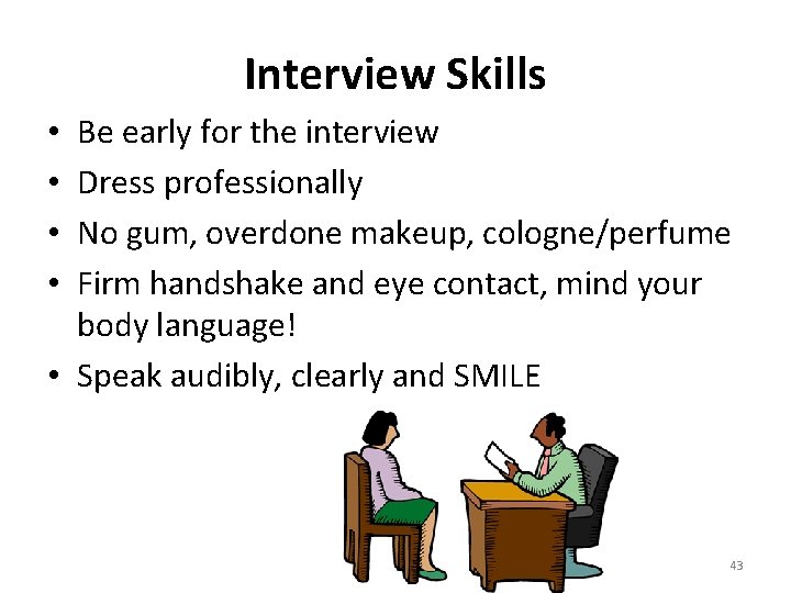 Interview Skills Be early for the interview Dress professionally No gum, overdone makeup, cologne/perfume