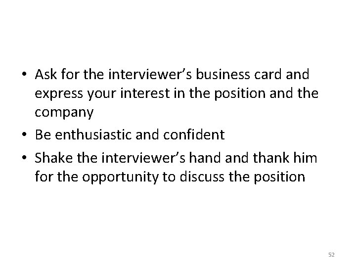  • Ask for the interviewer’s business card and express your interest in the
