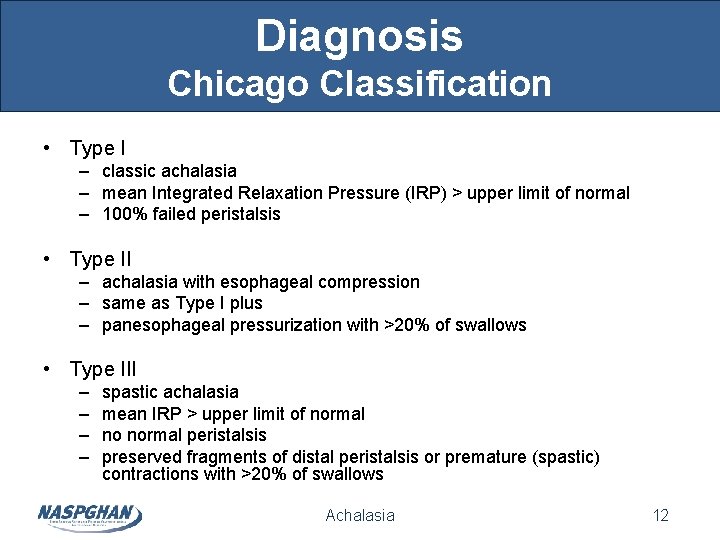 Diagnosis Chicago Classification • Type I – classic achalasia – mean Integrated Relaxation Pressure Diagnosis Chicago Classification • Type I – classic achalasia – mean Integrated Relaxation Pressure