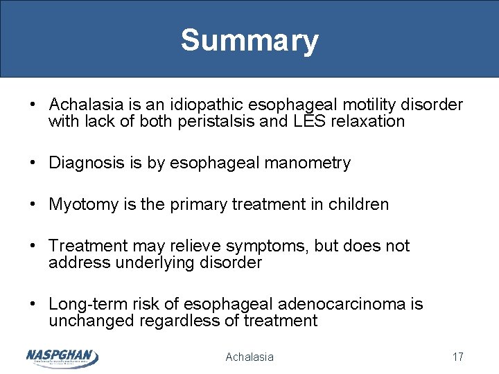 Summary • Achalasia is an idiopathic esophageal motility disorder with lack of both peristalsis Summary • Achalasia is an idiopathic esophageal motility disorder with lack of both peristalsis