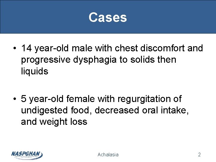 Cases • 14 year-old male with chest discomfort and progressive dysphagia to solids then Cases • 14 year-old male with chest discomfort and progressive dysphagia to solids then
