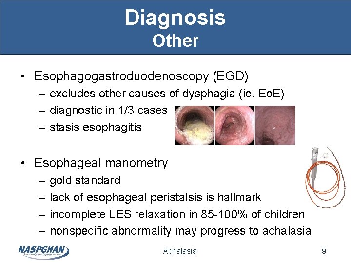 Diagnosis Other • Esophagogastroduodenoscopy (EGD) – excludes other causes of dysphagia (ie. Eo. E) Diagnosis Other • Esophagogastroduodenoscopy (EGD) – excludes other causes of dysphagia (ie. Eo. E)