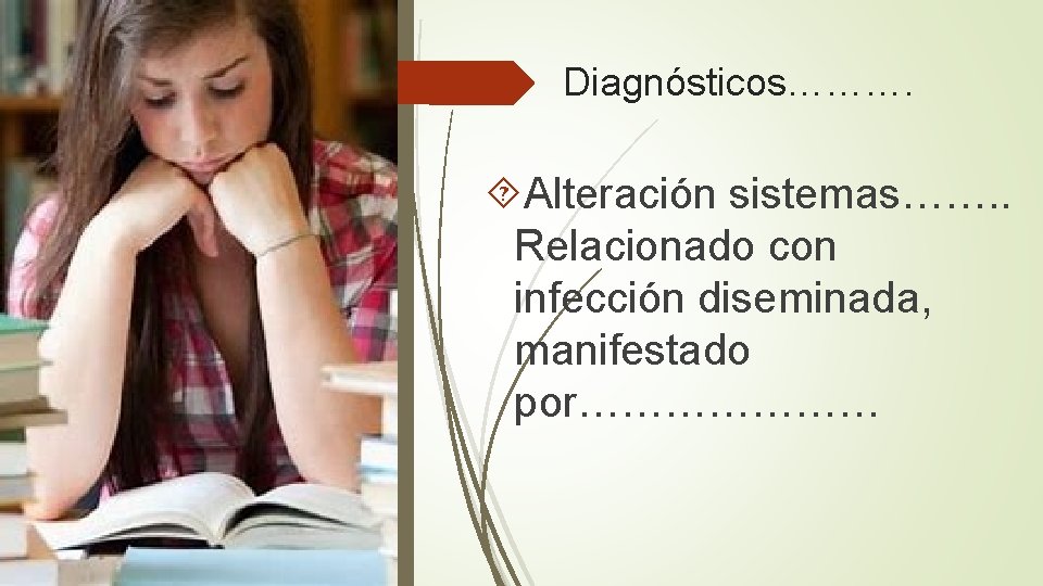 Diagnósticos………. Alteración sistemas……. . Relacionado con infección diseminada, manifestado por………………… 