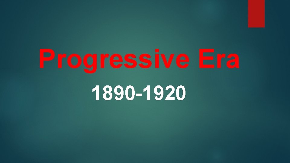 Progressive Era 1890 -1920 
