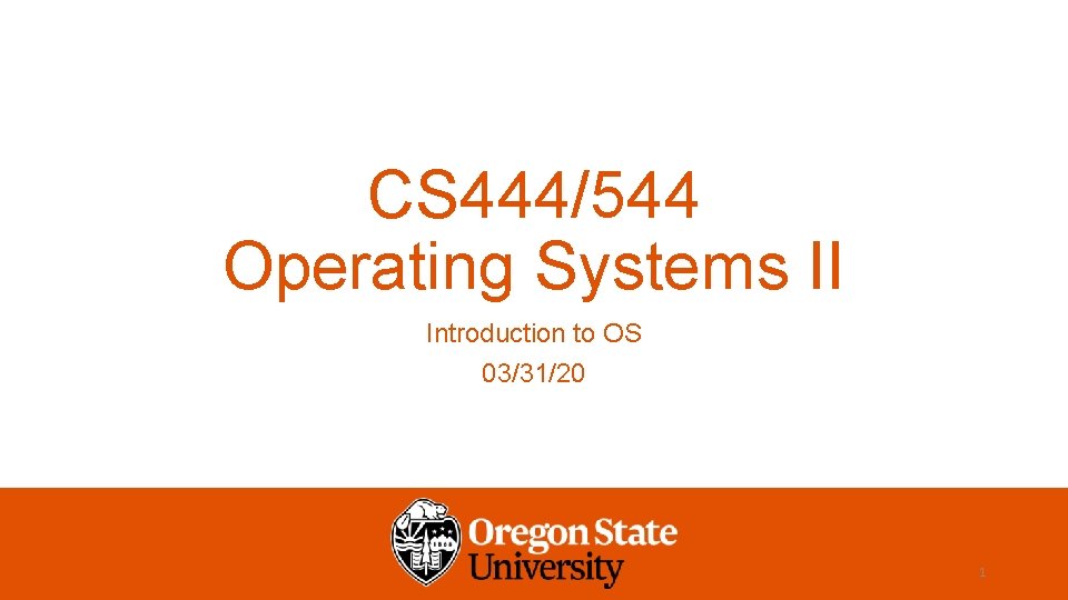 CS 444/544 Operating Systems II Introduction to OS 03/31/20 1 