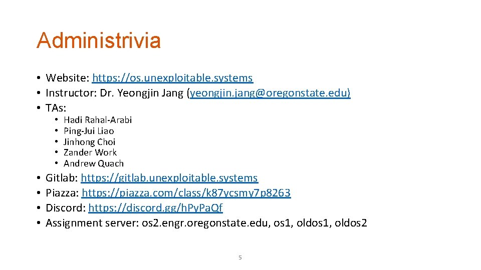 Administrivia • Website: https: //os. unexploitable. systems • Instructor: Dr. Yeongjin Jang (yeongjin. jang@oregonstate.