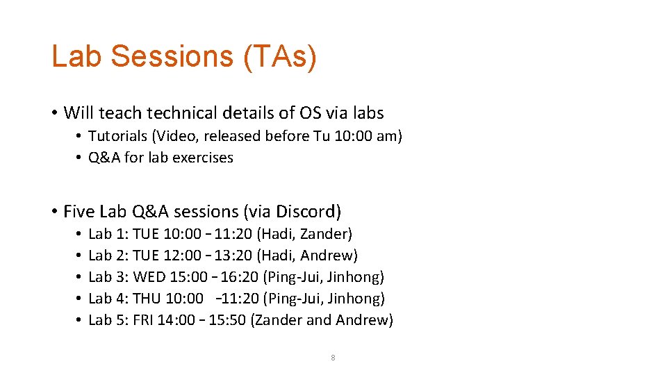 Lab Sessions (TAs) • Will teach technical details of OS via labs • Tutorials