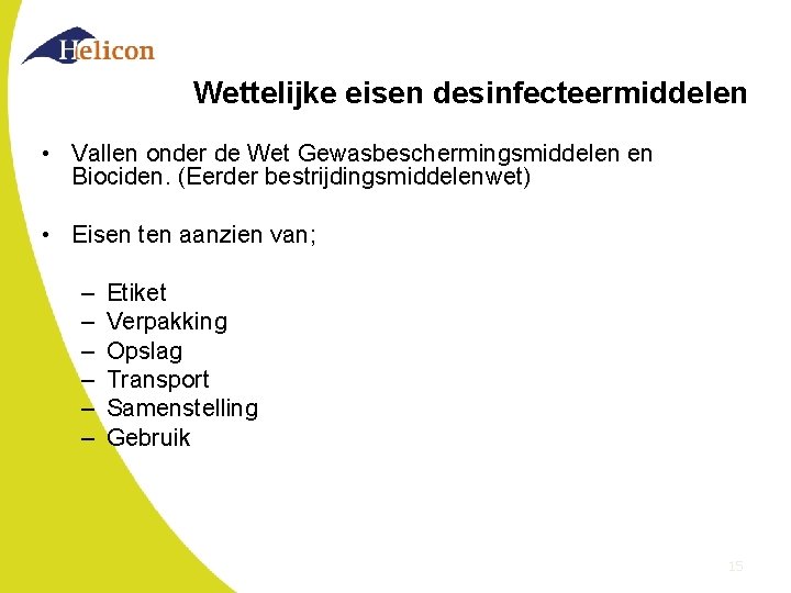 Wettelijke eisen desinfecteermiddelen • Vallen onder de Wet Gewasbeschermingsmiddelen en Biociden. (Eerder bestrijdingsmiddelenwet) •