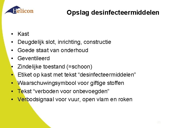 Opslag desinfecteermiddelen • • • Kast Deugdelijk slot, inrichting, constructie Goede staat van onderhoud Opslag desinfecteermiddelen • • • Kast Deugdelijk slot, inrichting, constructie Goede staat van onderhoud