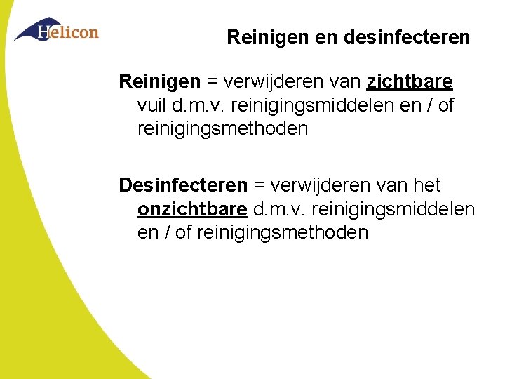 Reinigen en desinfecteren Reinigen = verwijderen van zichtbare vuil d. m. v. reinigingsmiddelen en