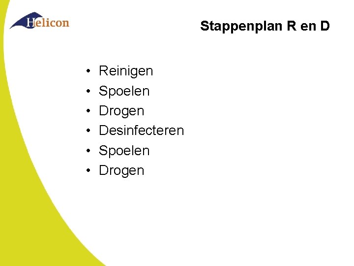 Stappenplan R en D • • • Reinigen Spoelen Drogen Desinfecteren Spoelen Drogen Stappenplan R en D • • • Reinigen Spoelen Drogen Desinfecteren Spoelen Drogen