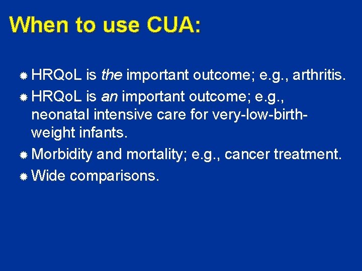 When to use CUA: HRQo. L is the important outcome; e. g. , arthritis.