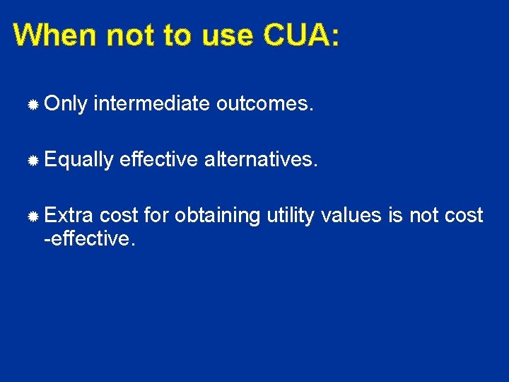 When not to use CUA: Only intermediate outcomes. Equally Extra effective alternatives. cost for