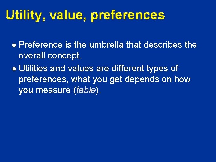Utility, value, preferences Preference is the umbrella that describes the overall concept. Utilities and