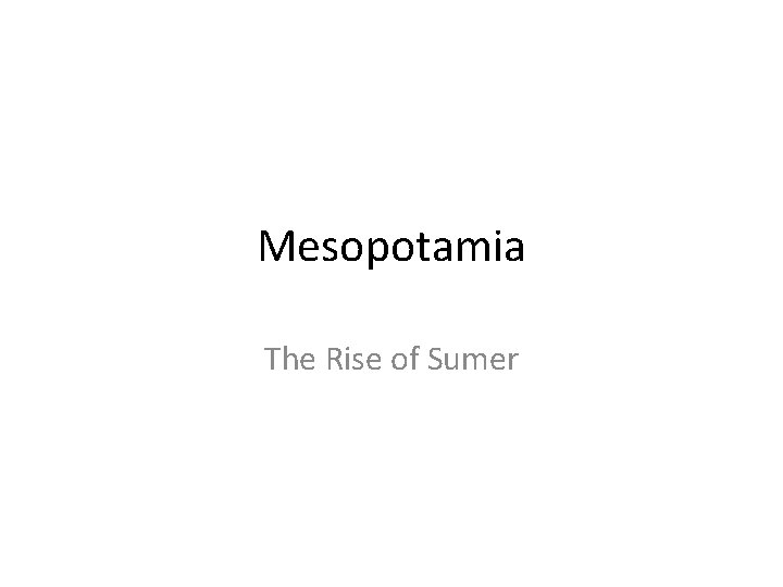 Mesopotamia The Rise of Sumer 