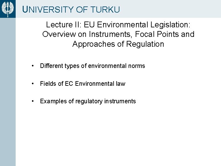 UNIVERSITY OF TURKU Lecture II: EU Environmental Legislation: Overview on Instruments, Focal Points and
