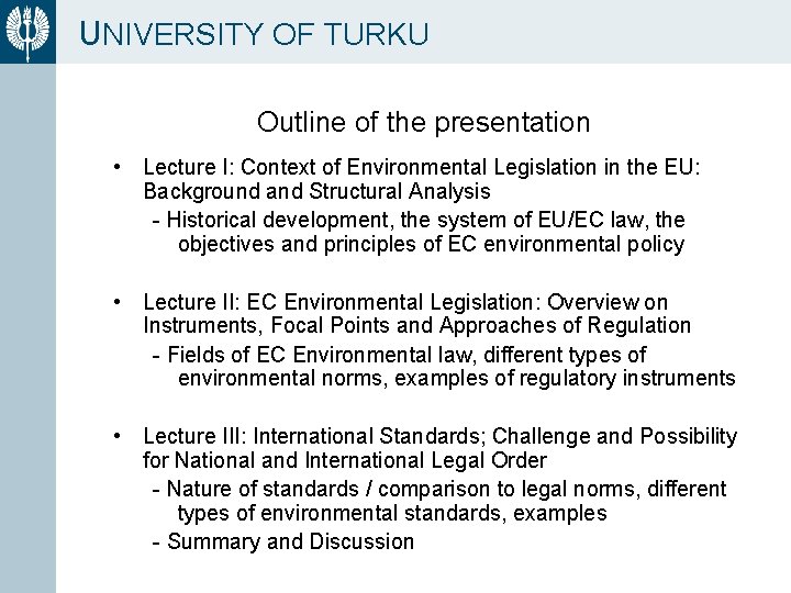 UNIVERSITY OF TURKU Outline of the presentation • Lecture I: Context of Environmental Legislation