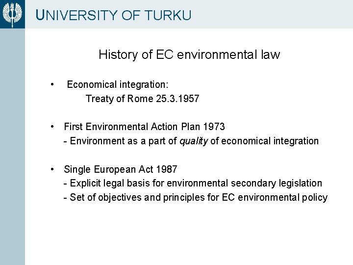 UNIVERSITY OF TURKU History of EC environmental law • Economical integration: Treaty of Rome