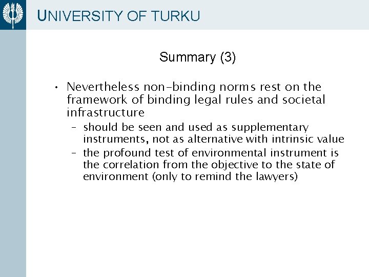 UNIVERSITY OF TURKU Summary (3) • Nevertheless non-binding norms rest on the framework of