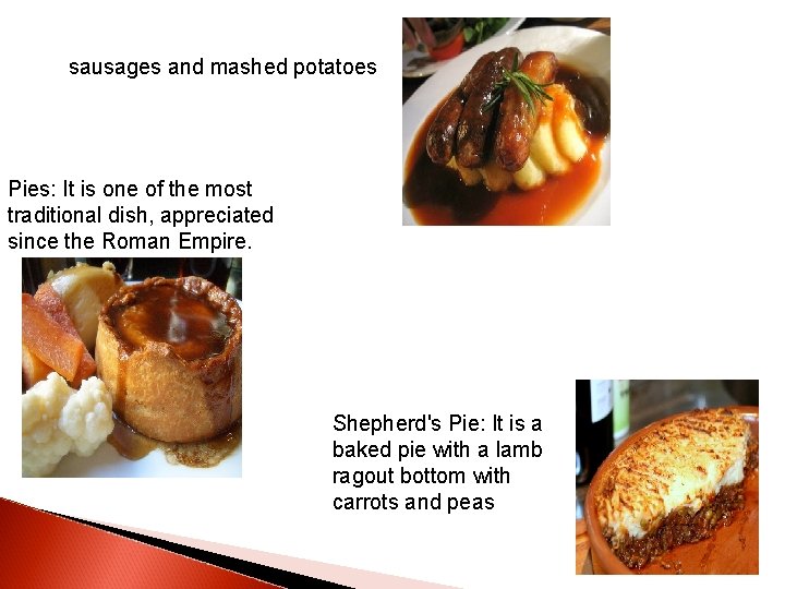 sausages and mashed potatoes Pies: It is one of the most traditional dish, appreciated