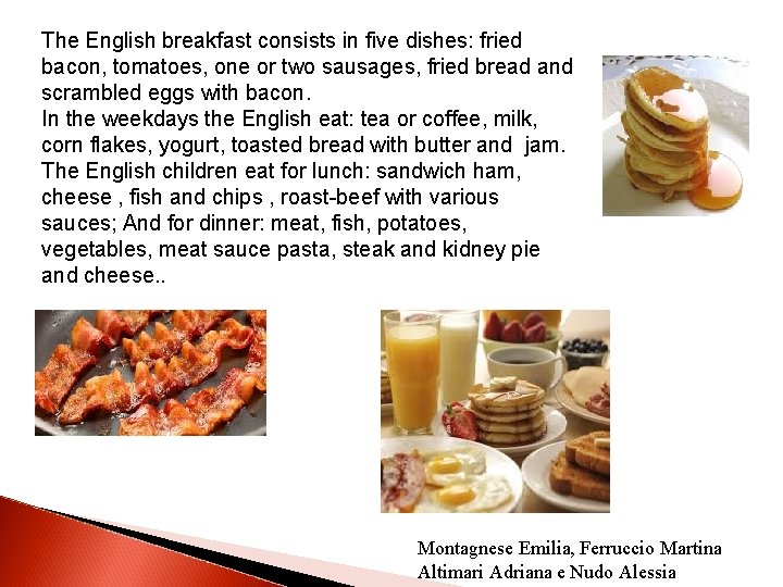 The English breakfast consists in five dishes: fried bacon, tomatoes, one or two sausages,