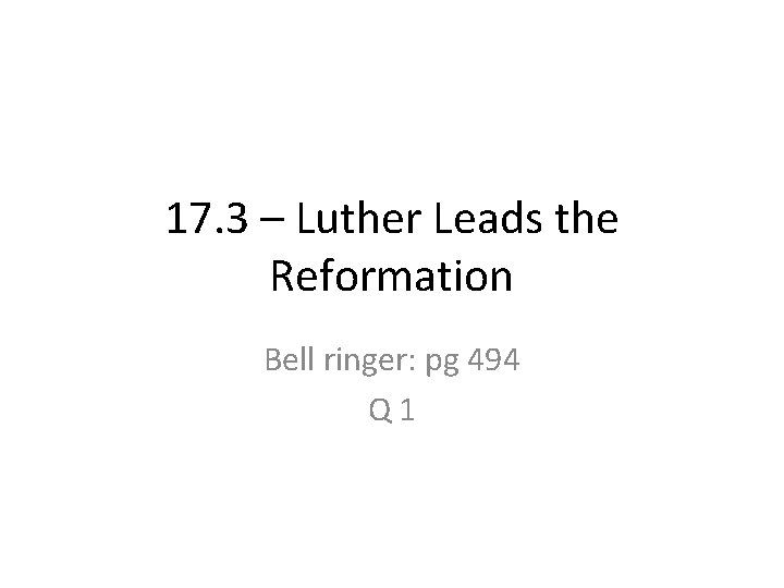 17. 3 – Luther Leads the Reformation Bell ringer: pg 494 Q 1 