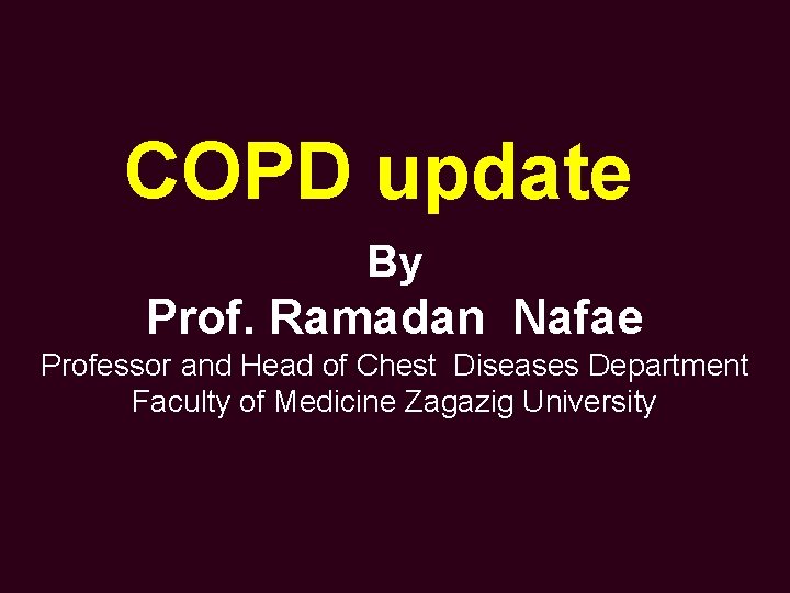 COPD update By Prof. Ramadan Nafae Professor and Head of Chest Diseases Department Faculty