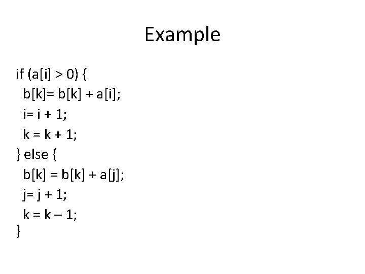 Example if (a[i] > 0) { b[k]= b[k] + a[i]; i= i + 1;