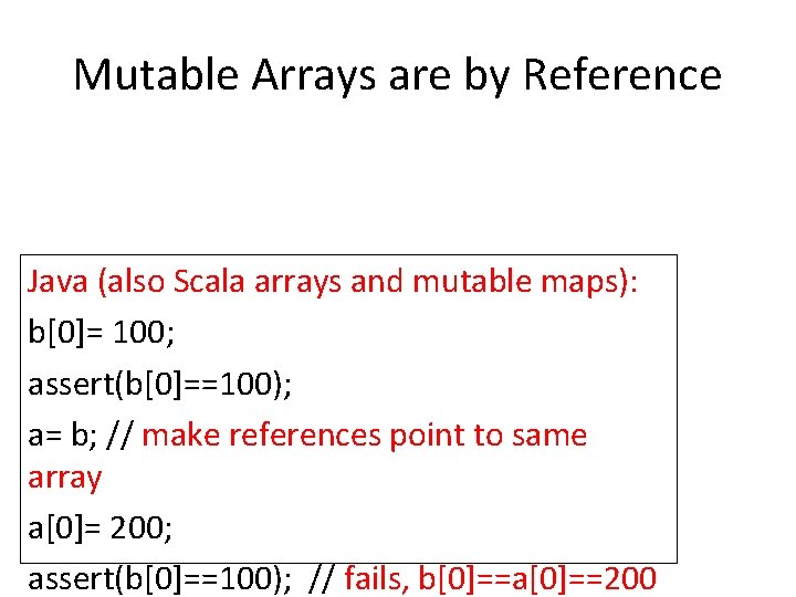 Mutable Arrays are by Reference Java (also Scala arrays and mutable maps): b[0]= 100;