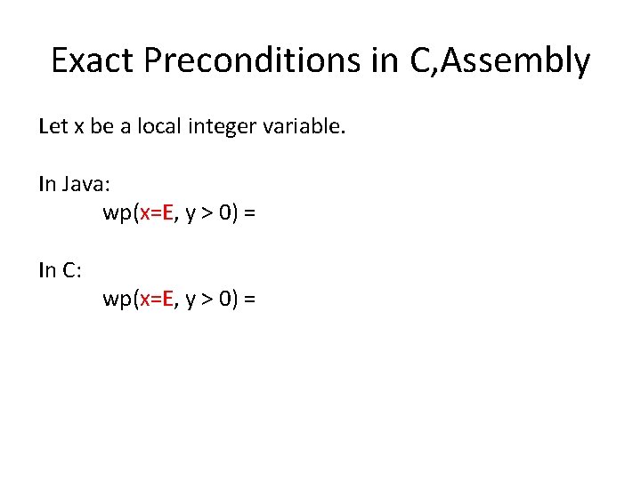 Exact Preconditions in C, Assembly Let x be a local integer variable. In Java: