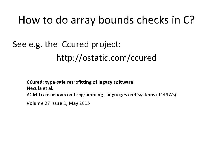 How to do array bounds checks in C? See e. g. the Ccured project: