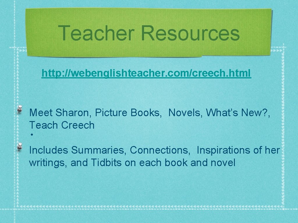 Teacher Resources http: //webenglishteacher. com/creech. html Meet Sharon, Picture Books, Novels, What’s New? ,